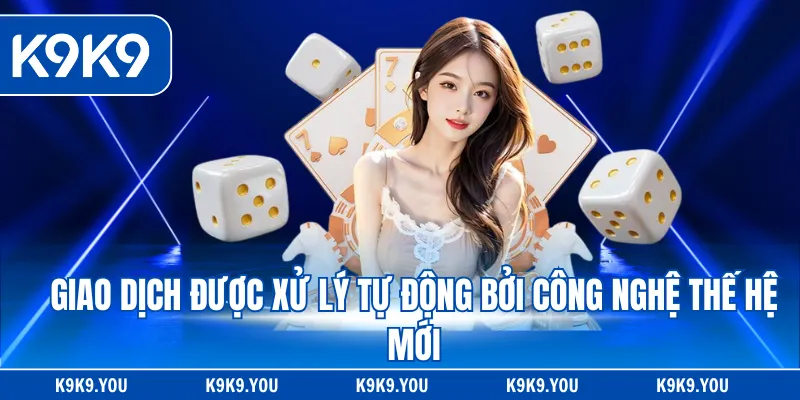 Giao dịch được xử lý tự động bởi công nghệ thế hệ mới