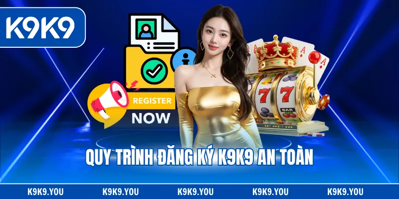 Quy trình đăng ký K9K9 an toàn