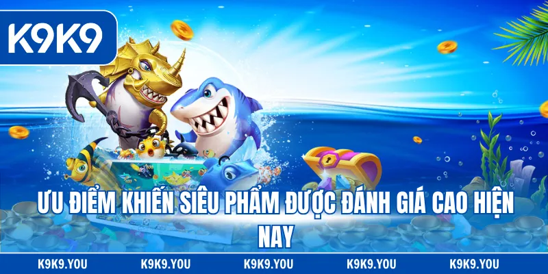 Ưu điểm khiến siêu phẩm được đánh giá cao hiện nay